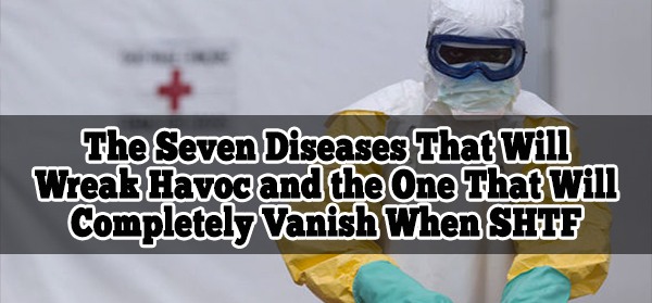 The Seven Diseases That Will Wreak Havoc and the One That Will Completely Vanish When SHTF