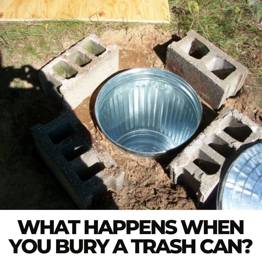 What happens when you bury a trash can?